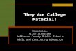 They Are College Material! Presented by Trish Schneider Jefferson County Public Schools Adult and Continuing Education