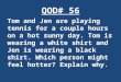 QOD# 56 Tom and Jen are playing tennis for a couple hours on a hot sunny day. Tom is wearing a white shirt and Jen is wearing a black shirt. Which person
