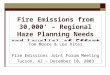 Fire Emissions from 30,000’ – Regional Haze Planning Needs and Level(s) of Effort Tom Moore & Lee Alter Fire Emissions Joint Forum Meeting Tucson, AZ –
