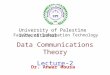 Data Communications Theory Lecture-2 Dr. Anwar Mousa University of Palestine International Faculty of Information Technology