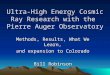 Ultra-High Energy Cosmic Ray Research with the Pierre Auger Observatory Methods, Results, What We Learn, and expansion to Colorado Bill Robinson