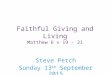Steve Petch Sunday 13 th September 2015 Faithful Giving and Living Matthew 6 v 19 - 21