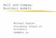 Dell and Compaq: Business models Michael Kaplan Stockholm School of Economics dmk@hhs.se