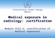 International Atomic Energy Agency Medical exposure in radiology: Justification Module VIII.2: Justification of medical exposures