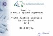 Www.cjsw.ac.uk Towards A Whole System Approach Youth Justice Services in Scotland 2011 Bill Whyte