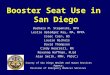 Booster Seat Use in San Diego Barbara M. Stepanski, MPH Leslie Upledger Ray, MA, MPPA Isaac Cain, BS Louise Nichols David Thompson Cindy Hearrell, RN Roxanne