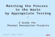 TMTS Matching the Process to the Waste by Appropriate Testing: A Guide for Thermal Desorption Projects Copyright © Thomas F. McGowan