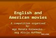 English and American movies A competition organised by: mgr Renata Karwowska mrg Alicja Hoffman Next page