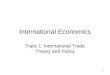 1 International Economics Topic 1: International Trade Theory and Policy