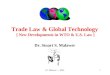 Dr. Malawer.... 2004.1 Trade Law & Global Technology [ New Developments in WTO & U.S. Law ] Dr. Stuart S. Malawer