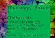 Thursday, March 3 Check in: Finish reading any parts of Bad Boy you haven’t finished. OR Write in your writer’s notebook OR Silent read your memoir