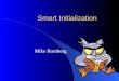 Smart Initialization Mike Romberg. Sept. 23-27, 2002Smart Initialization2 Lecture Smart Init: what, why, how? Configurability Structure of Smart Init