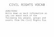 CIVIL RIGHTS VOCAB DIRECTIONS: Write down as much information as you can about each of the following key people, groups and events from the Civil Rights