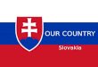 OUR COUNTRY Slovakia. SOMETHING ABOUT SLOVAKIA:  Slovakian capital is Bratislava in the west of the country.  The symbol of Slovakia are mountains in