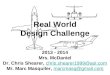1 Real World Design Challenge 2013 - 2014 Mrs. McDaniel Dr. Chris Shearer, chris.shearer1999@aol.comchris.shearer1999@aol.com Mr. Marc Masquiler, marcmasq@gmail.commarcmasq@gmail.com