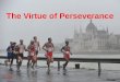 The Virtue of Perseverance. Matthew 7:7-11 Why do some people... Succeed in having their prayers answered? Have a greater understanding of the Bible?