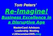 Tom Peters’ Re-Imagine! Business Excellence in a Disruptive Age MasterCard Advisors Leadership Meeting v16December2005.long