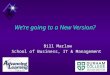 We’re going to a New Version? Bill Marlow School of Business, IT & Management