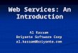 Web Services: An Introduction Al Kassam Briyante Software Corp al.kassam@briyante.com
