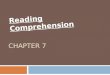 CHAPTER 7 Reading Comprehension. What is reading comprehension?  A complex process often summarized as the “essence of reading.”  Reading comprehension