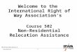 1 Welcome to the International Right of Way Association’s Course 502 Non-Residential Relocation Assistance 502.PPT.R4.2014.09.02.0.0