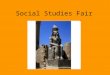 Social Studies Fair. EACH STUDENT MUST HAVE HIS OWN SOCIAL STUDIES FAIR NOTEBOOK!