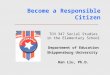 Become a Responsible Citizen TCH 347 Social Studies in the Elementary School Department of Education Shippensburg University Han Liu, Ph.D
