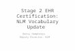 Stage 2 EHR Certification: NLM Vocabulary Update Betsy Humphreys Deputy Director, NLM