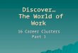 Discover… The World of Work 16 Career Clusters Part 1