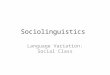 Sociolinguistics Language Variation: Social Class
