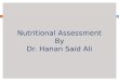Nutritional Assessment By Dr. Hanan Said Ali. Learning Objectives * Define nutritional assessment. * Take nursing history. * Perform Physical examination