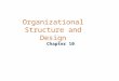 Organizational Structure and Design Chapter 10. L earning Objectives Be able to describe predominate organizational structure Tell what factors influence