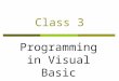 Class 3 Programming in Visual Basic. Class Objectives Learn about input/output Learn about strings Learn about subroutines Learn about arrays Learn about