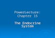 PowerLecture: Chapter 15 The Endocrine System. Learning Objectives  Know the general mechanisms by which molecules integrate and control the various
