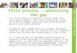 1 Child poverty – addressing the gap The child poverty Act passed in March 2010, with cross-party support, asks Local Authorities to set out their strategic