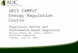 2015 CAMPUT Energy Regulation Course Regulatory Reform and Performance-Based Regulation Willie Grieve, QC, Chair, Alberta Utilities Commission Tuesday,