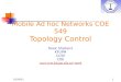 10/5/20151 Mobile Ad hoc Networks COE 549 Topology Control Tarek Sheltami KFUPM CCSE COE tarek