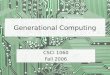 Generational Computing CSCI 1060 Fall 2006. CSCI 1060 — Fall 2006 — 2 First Generation Large computers, difficult to program Primarily used by scientists