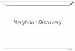 Slide: 1 Neighbor Discovery. Slide: 2 Neighbor Discovery Overview Set of messages and processes that determine relationships between neighboring nodes