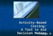 1 Activity-Based Costing: A Tool to Aid Decision Making Chapter 8