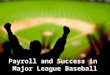 Payroll and Success in Major League Baseball. Motivation and Background  Major League Baseball is unique among professional sports in that, until 2003,
