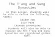 E. Napp The T’ang and Sung Dynasties In this lesson, students will be able to define the following terms: Golden Age Silk Road Chinese inventions Students