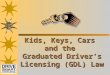 Kids, Keys, Cars and the Graduated Driver’s Licensing (GDL) Law