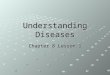 Understanding Diseases Chapter 8 Lesson 1. Understanding Diseases A communicable Disease is an illness caused by pathogens that can be passed from one