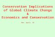 Conservation Implications of Global Climate Change & Economics and Conservation Mon. April. 18