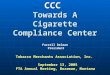 CCC Towards A Cigarette Compliance Center Farrell Delman President Tobacco Merchants Association, Inc. September 13, 2005 FTA Annual Meeting, Bozeman,