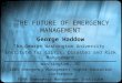 THE FUTURE OF EMERGENCY MANAGEMENT George Haddow The George Washington University Institute for Crisis, Disaster and Risk Management Washington, DC 2005