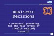 REalistiC Decisions. A practical grounding for the fair review of (health related) research