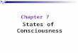 Chapter 7 States of Consciousness. Consciousness  Consciousness  our awareness of ourselves and our environments