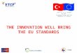 THE INNOVATION WILL BRING THE EU STANDARDS ETCF-II is co-funded by the European Union and the Republic of Turkey TOBB